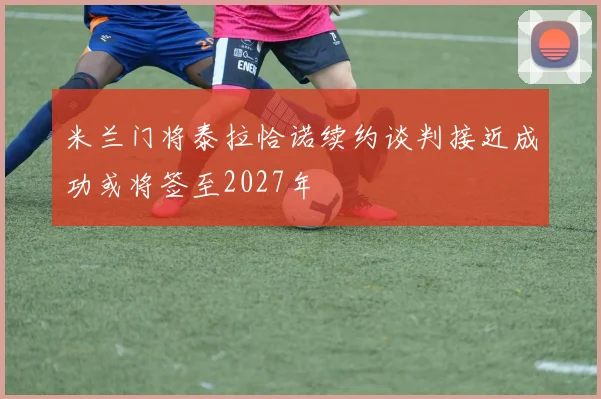 米兰门将泰拉恰诺续约谈判接近成功或将签至2027年